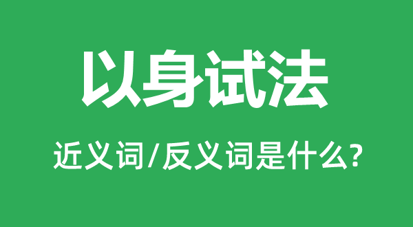 以身試法的近義詞和反義詞是什么,以身試法是什么意思