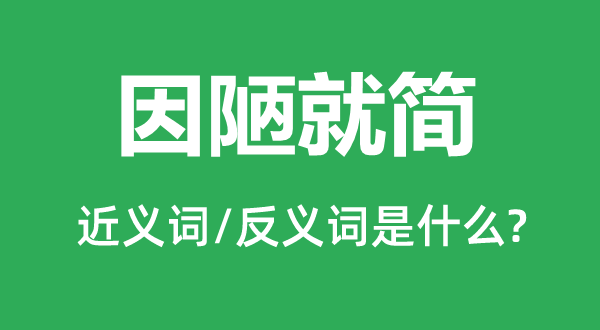 因陋就簡的近義詞和反義詞是什么,因陋就簡是什么意思