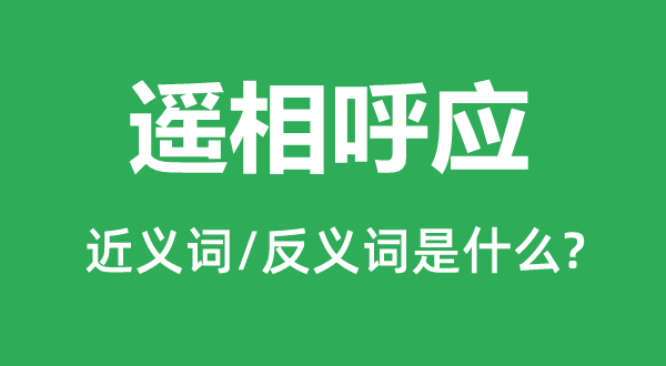 遙相呼應的近義詞和反義詞是什么,遙相呼應是什么意思