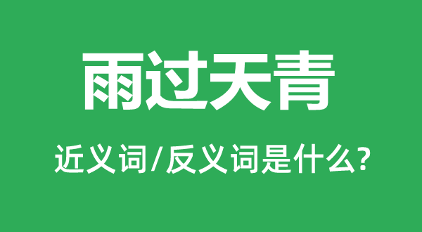 雨過天青的近義詞和反義詞是什么,雨過天青是什么意思