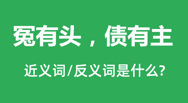 冤有頭，債有主的近義詞和反義詞是什么,冤有頭，債有主是什么意思