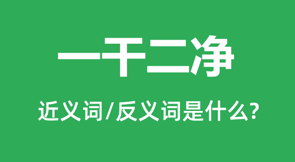 一干二凈的近義詞和反義詞是什么,一干二凈是什么意思