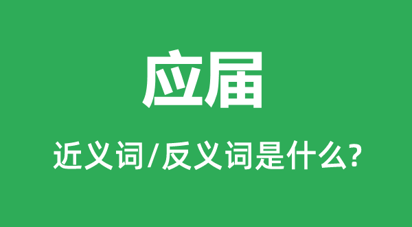 應(yīng)屆的近義詞和反義詞是什么,應(yīng)屆是什么意思