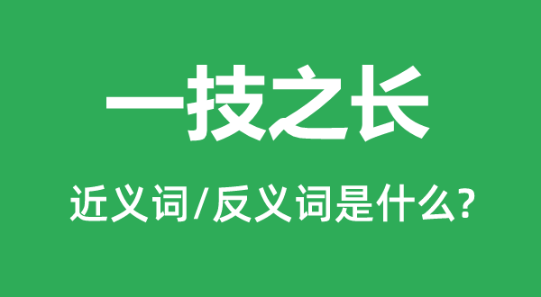 一技之長(zhǎng)的近義詞和反義詞是什么,一技之長(zhǎng)是什么意思