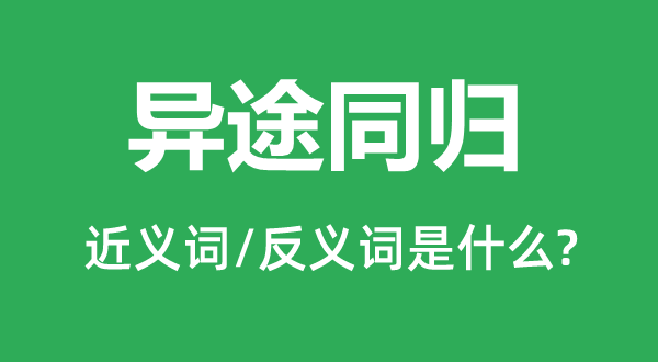 異途同歸的近義詞和反義詞是什么,異途同歸是什么意思