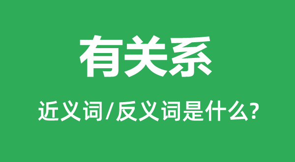 有關系的近義詞和反義詞是什么,有關系是什么意思