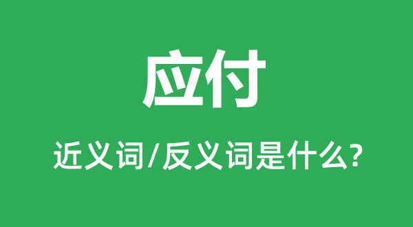 應付的近義詞和反義詞是什么,應付是什么意思