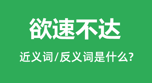 欲速不達的近義詞和反義詞是什么,欲速不達是什么意思