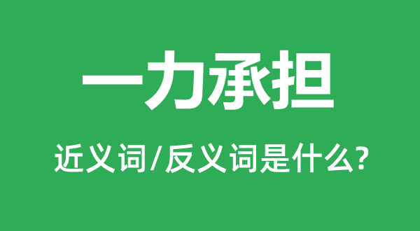 一力承擔(dān)的近義詞和反義詞是什么,一力承擔(dān)是什么意思