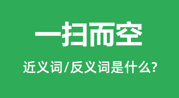 一掃而空的近義詞和反義詞是什么,一掃而空是什么意思