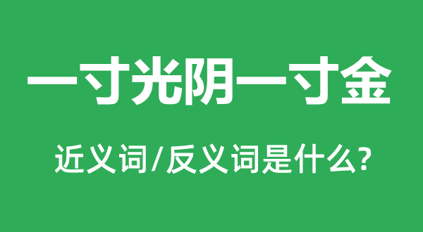 一寸光陰一寸金的近義詞和反義詞是什么,一寸光陰一寸金是什么意思