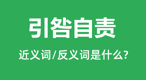 引咎自責的近義詞和反義詞是什么,引咎自責是什么意思