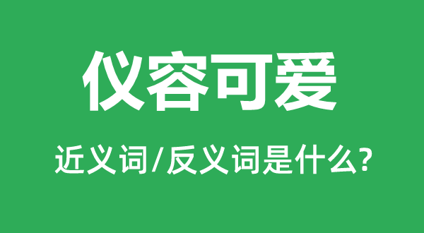 儀容可愛的近義詞和反義詞是什么,儀容可愛是什么意思