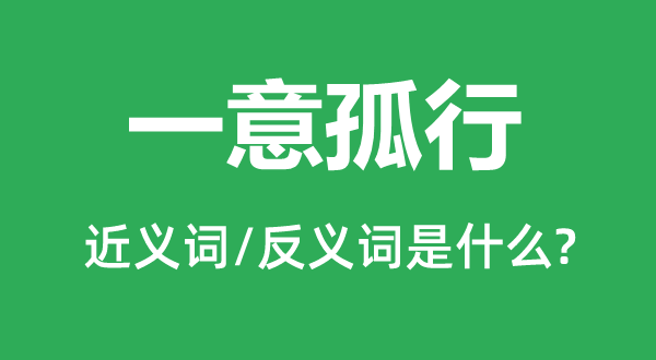 一意孤行的近義詞和反義詞是什么,一意孤行是什么意思