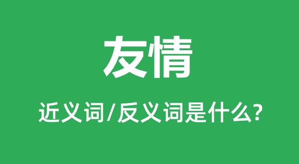 友情的近義詞和反義詞是什么,友情是什么意思