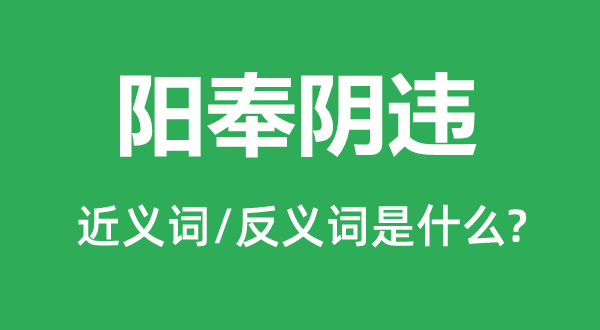 陽(yáng)奉陰違的近義詞和反義詞是什么,陽(yáng)奉陰違是什么意思