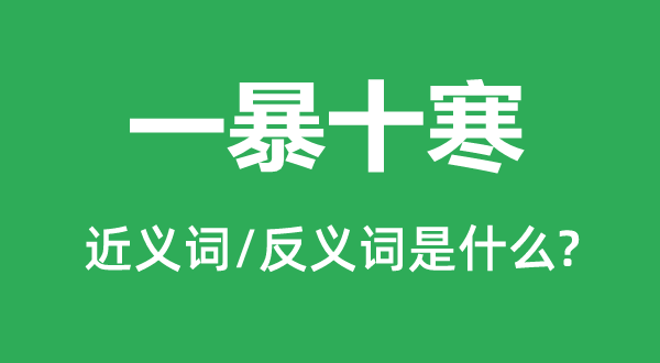 一暴十寒的近義詞和反義詞是什么,一暴十寒是什么意思