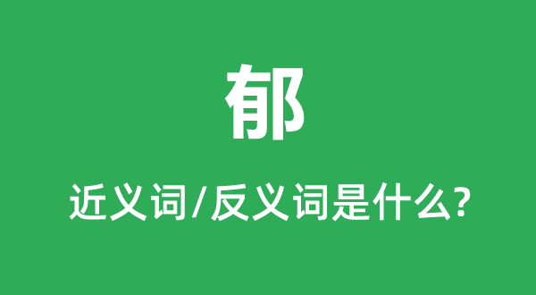 郁的近義詞和反義詞是什么,郁是什么意思