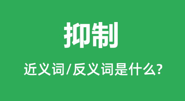 抑制的近義詞和反義詞是什么,抑制是什么意思