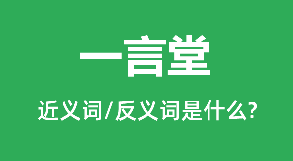 一言堂的近義詞和反義詞是什么,一言堂是什么意思