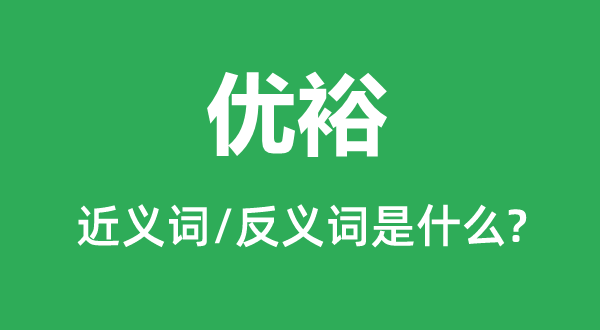 優(yōu)裕的近義詞和反義詞是什么,優(yōu)裕是什么意思