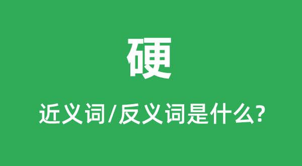 硬的近義詞和反義詞是什么,硬是什么意思