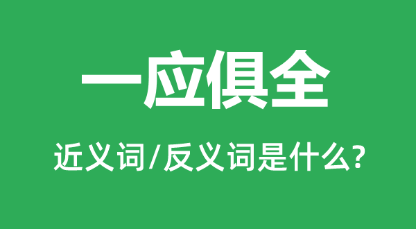 一應俱全的近義詞和反義詞是什么,一應俱全是什么意思