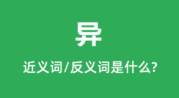 異的近義詞和反義詞是什么,異是什么意思