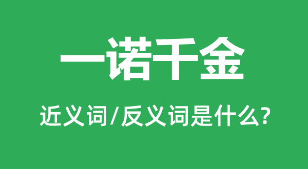 一諾千金的近義詞和反義詞是什么,一諾千金是什么意思