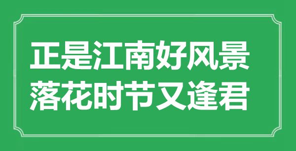 “正是江南好風景，落花時節又逢君”是什么意思,出處是哪里