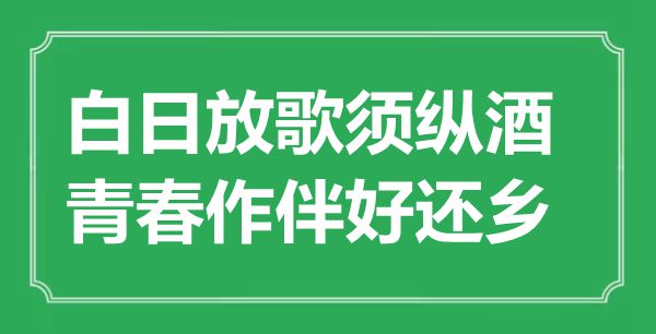 “白日放歌須縱酒，青春作伴好還鄉”是什么意思,出處是哪里