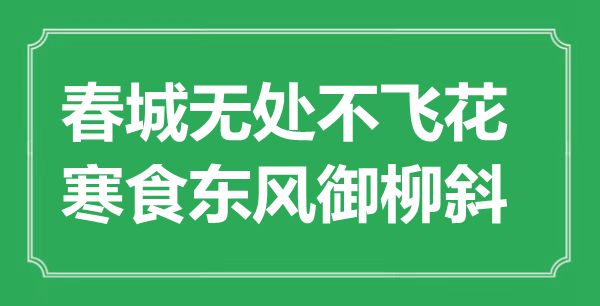 “春城無處不飛花，寒食東風(fēng)御柳斜”是什么意思,出處是哪里