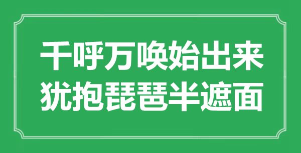 “千呼萬喚始出來，猶抱琵琶半遮面”是什么意思,出處是哪里