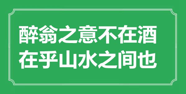 “醉翁之意不在酒，在乎山水之間也”是什么意思,出處是哪里