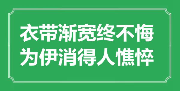 “衣帶漸寬終不悔，為伊消得人憔悴”是什么意思,出處是哪里