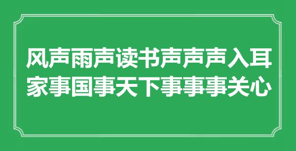 “風聲雨聲讀書聲聲聲入耳，家事國事天下事事事關心”是什么意思,出處是哪里