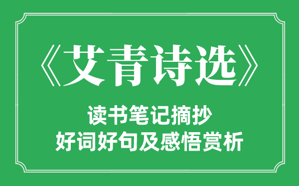 《艾青詩選》讀書筆記摘抄,艾青詩選好詞好句及感悟賞析