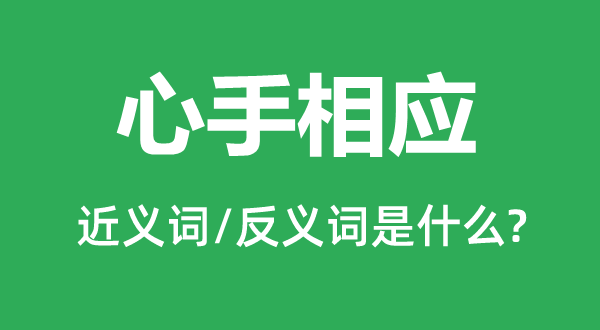 心手相應(yīng)的近義詞和反義詞是什么,心手相應(yīng)是什么意思