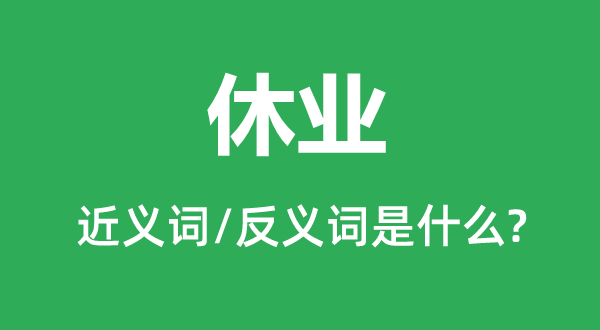 休業的近義詞和反義詞是什么,休業是什么意思