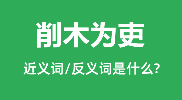 削木為吏的近義詞和反義詞是什么,削木為吏是什么意思