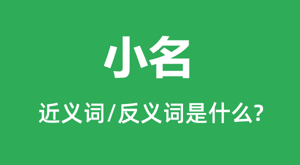 小名的近義詞和反義詞是什么,小名是什么意思