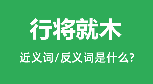 行將就木的近義詞和反義詞是什么,行將就木是什么意思