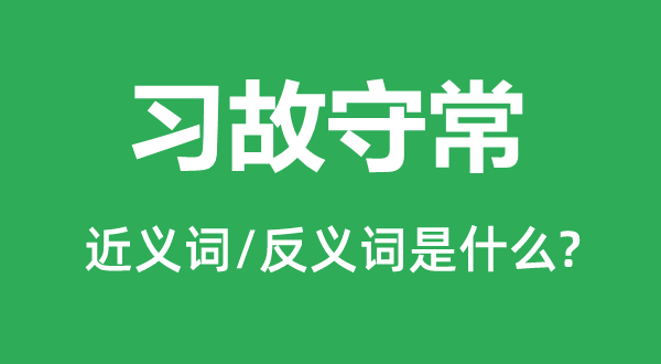 習故守常的近義詞和反義詞是什么,習故守常是什么意思