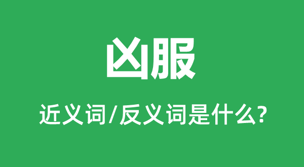 兇服的近義詞和反義詞是什么,兇服是什么意思