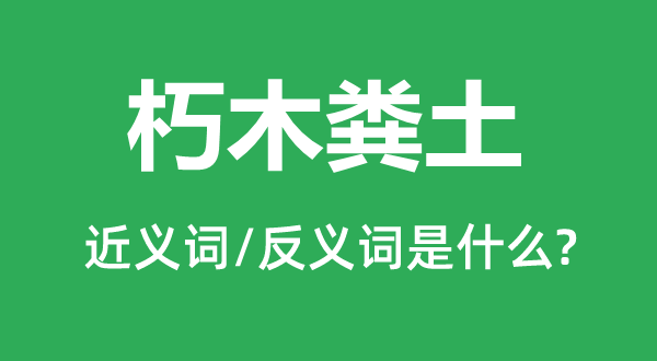 朽木糞土的近義詞和反義詞是什么,朽木糞土是什么意思