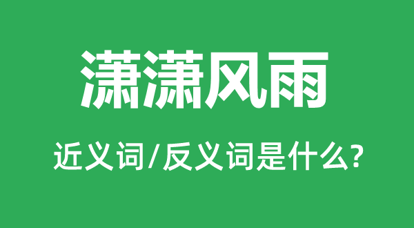 瀟瀟風雨的近義詞和反義詞是什么,瀟瀟風雨是什么意思