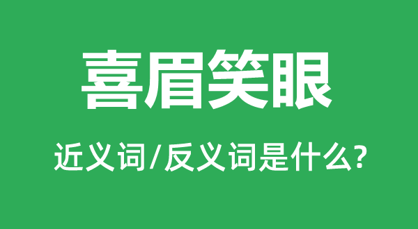 喜眉笑眼的近義詞和反義詞是什么,喜眉笑眼是什么意思