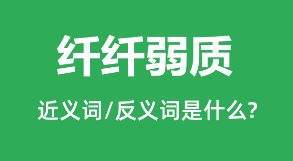 纖纖弱質的近義詞和反義詞是什么,纖纖弱質是什么意思