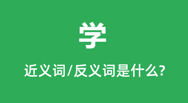 學的近義詞和反義詞是什么,學是什么意思