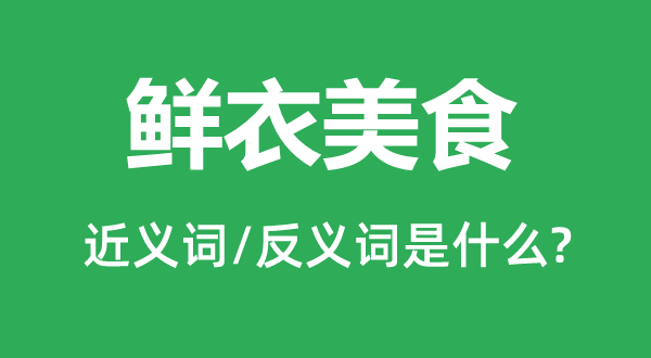 鮮衣美食的近義詞和反義詞是什么,鮮衣美食是什么意思